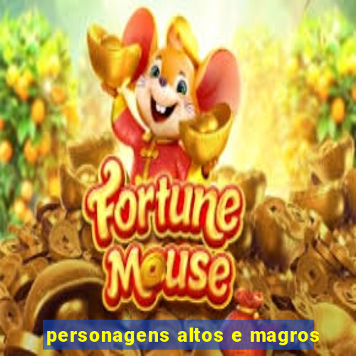 personagens altos e magros